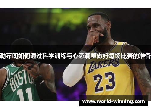 勒布朗如何通过科学训练与心态调整做好每场比赛的准备