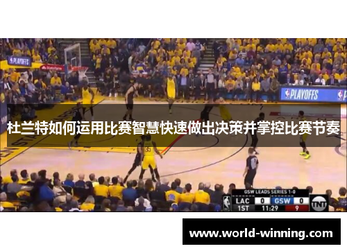 杜兰特如何运用比赛智慧快速做出决策并掌控比赛节奏