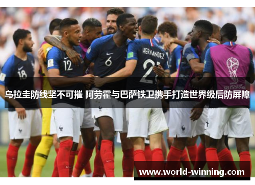 乌拉圭防线坚不可摧 阿劳霍与巴萨铁卫携手打造世界级后防屏障
