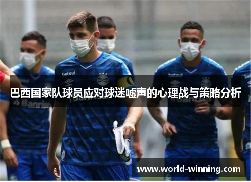 巴西国家队球员应对球迷嘘声的心理战与策略分析