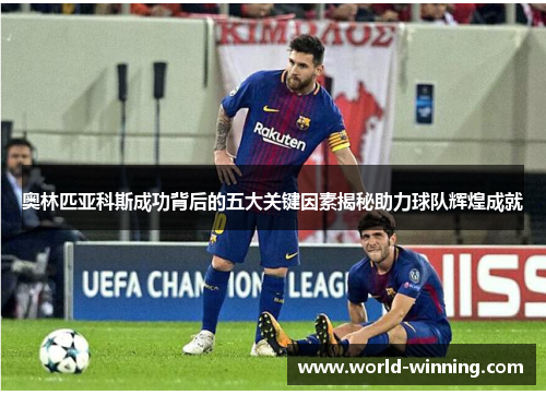 奥林匹亚科斯成功背后的五大关键因素揭秘助力球队辉煌成就