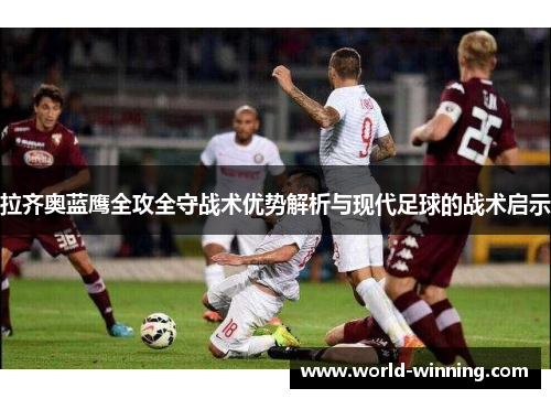 拉齐奥蓝鹰全攻全守战术优势解析与现代足球的战术启示