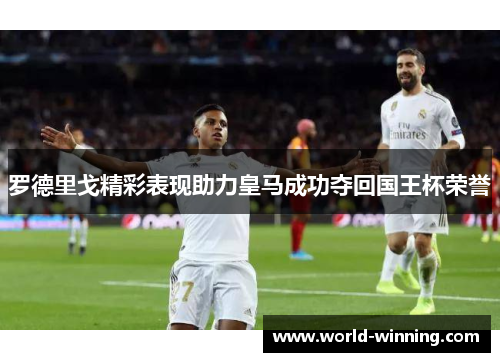 罗德里戈精彩表现助力皇马成功夺回国王杯荣誉