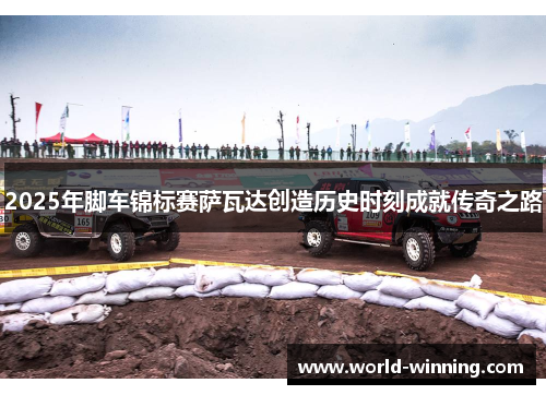2025年脚车锦标赛萨瓦达创造历史时刻成就传奇之路