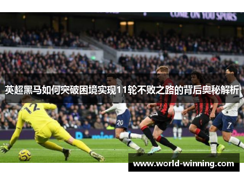 英超黑马如何突破困境实现11轮不败之路的背后奥秘解析