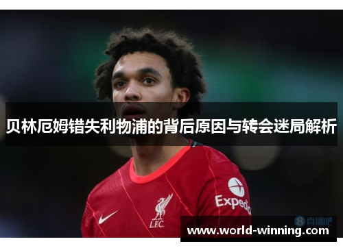 贝林厄姆错失利物浦的背后原因与转会迷局解析