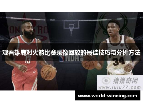 观看雄鹿对火箭比赛录像回放的最佳技巧与分析方法