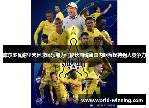 摩尔多瓦谢里夫足球俱乐部为何能长期统治国内联赛保持强大竞争力